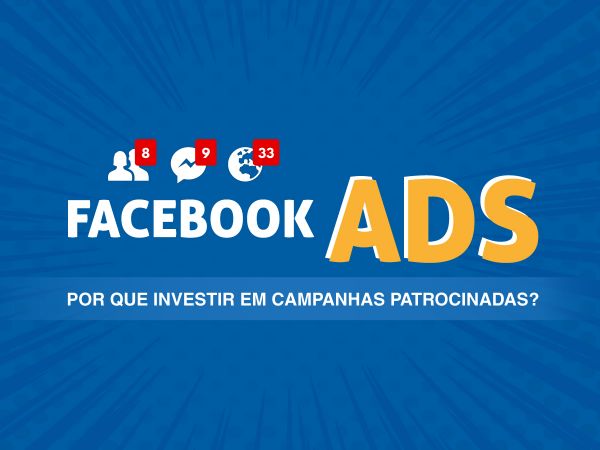 Facebook Ads: Por que devo investir em campanhas patrocinadas?